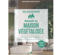 Réussir Sa Maison Végétalisée - Murs Et Toits Végétaux, Jardins Intérieurs Et Suspendus