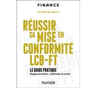 Réussir sa mise en conformité LCB-FT Le guide pratique - réglementation, méthode et outils - Camille Baudouin - Dunod - broché - Guide