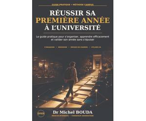 RÉUSSIR SA PREMIÈRE ANNÉE À L’UNIVERSITÉ: Le guide pratique pour s’organiser, apprendre efficacement et valider son année sans s’épuiser