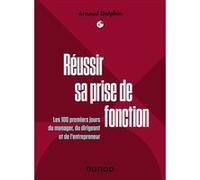 Réussir Sa Prise De Fonction - Les 100 Premiers Jours Du Manager, Du Dirigeant Et De L'entrepreneur | Occasion