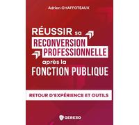 Réussir sa reconversion professionnelle après la fonction publique Retour d'expérience et outils - Adrien Chaffoteaux - Gereso Eds - broché - Guide