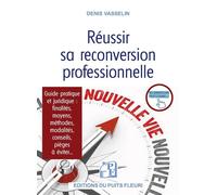 Réussir sa reconversion professionnelle Guide pratique et juridique : finalités, moyens, méthodes, modalités, conseils, pièges à éviter... - Denis Vasselin - Puits Fleuri - broché - Etude