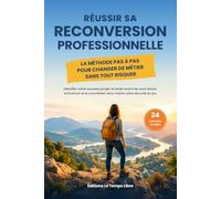 Réussir sa reconversion professionnelle: La méthode pas à pas pour changer de métier sans tout risquer