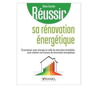 Réussir Sa Rénovation Énergétique - Economiser Votre Énergie Et Celle De Votre Bien Immobilier Pour Réaliser Vos Travaux De Rénovation Énergétique