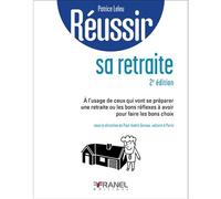 Réussir sa retraite 2e édition A l'usage de ceux qui vont se préparer une retraite ou les bons réflexes - Patrice Leleu - Arnaud Franel Eds - broché - Guide