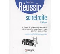 Réussir sa retraite 2e édition: A l'usage de ceux qui vont se préparer une retraite ou les bons réflexes