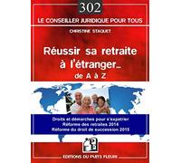 Réussir sa retraite à l'étranger... de A à Z: Droits et démarches pour s'expatrier. Réformes des retraites 2014. Réforme du droit de succession 2015.