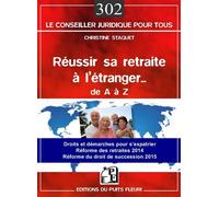 Réussir sa retraite à l'étranger... de A à Z Droits et démarches pour s'expatrier. Réformes des retraites 2014. Réforme du droit de succession 2015. - Christine Staquet - Puits Fleuri - broché - Etude