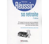 Réussir Sa Retraite - A L'usage De Ceux Qui Vont Se Préparer Une Retraite Ou Les Bons Réflexes À Avoir Pour Faire Les Bons Choix
