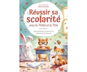 Réussir sa scolarité avec le TDAH et le TDA: Guide pratique pour les parents et les professionnels de l’éducation