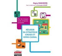 Réussir sa stratégie cross et omni-canal: Pour des marques et des entreprises connectées.