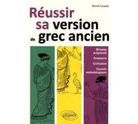 Réussir Sa Version De Grec Ancien - 80 Textes Progressifs, Grammaire, Civilisation, Conseils Méthodologiques