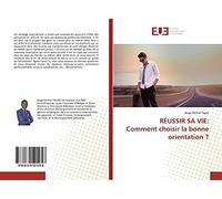RÉUSSIR SA VIE:Comment choisir la bonne orientation ?