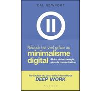 Réussir (sa vie) grâce au minimalisme digital: Moins de technologie, plus de concentration