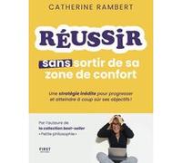 Réussir sans sortir de sa zone de confort : une stratégie inédite pour progresser et atteindre à coup sûr ses objectifs ! Catherine Rambert
