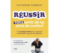 Réussir sans sortir de sa zone de confort - Une stratégie inédite pour progresser et atteindre à coup sûr ses objectifs ! - Catherine Rambert - First - broché - Guide