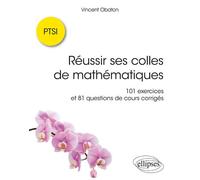Réussir ses colles de mathématiques : 101 exercices et 81 questions de cours corrigés 101 exercices corrigés et 81 questions de cours corrigées pour réussir son année - Vincent Obaton - Ellipses - bro
