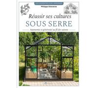 Réussir ses cultures sous serre Autonomie et générosité au fil des saisons - Philippe Chavanne - Artemis Eds - broché - Guide
