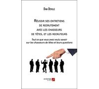 Réussir Ses Entretiens De Recrutement Avec Les Chasseurs De Têtes, Et Les Recruteurs - Tout Ce Que Vous Avez Voulu Savoir Sur Les Chasseurs De Têtes Et Leurs Questions