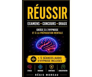 Réussir ses études, ses examens, ses concours, ses oraux ... grâce à l'hypnose: Méthode efficace pour gérer son stress, se ressourcer, améliorer sa confiance, sa mémoire, se préparer à l'événement...