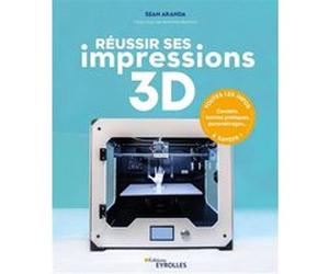Réussir ses impressions 3D Sean Aranda (Auteur)