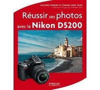 Réussir ses photos avec le Nikon D5200 Mathieu Ferrier (Auteur), Chung-Leng Tran (Auteur)
