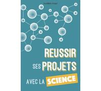 Réussir ses projets avec la science: Des méthodes productives reconnues, sans fioritures