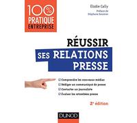 Réussir ses relations presse - 2e éd.: Nouveaux médias - Communiqué de presse - Interview - Evaluation des retombées presse
