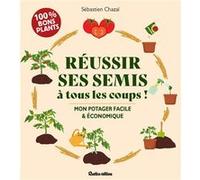 Réussir ses semis à tous les coups Facile et économique - Sébastien Chazal - Rustica - broché - Guide