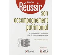 Réussir son accompagnement patrimonial: à l'usage de ceux qui veulent éviter de commettre des erreurs