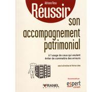 Réussir Son Accompagnement Patrimonial - A L'usage De Ceux Qui Veulent Éviter De Commettre Des Erreurs