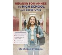 Réussir son année de High School aux États-Unis: Le guide complet pour accompagner les lycéens et leurs parents avant, pendant et après une année scolaire aux États-Unis