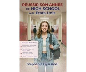 Réussir son année de High School aux États-Unis: Le guide complet pour accompagner les lycéens et leurs parents avant, pendant et après une année scolaire aux États-Unis