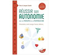 Réussir Son Autonomie Avec Les Principes De La Permaculture - Alimentation, Santé, Énergie, Finance, Relations