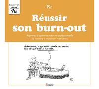 Réussir son burn-out - Apprenez à optimiser votre vie professionnelle de manière à maximer votre st