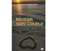 Réussir son couple Alexandre Gomez-Urbina (Auteur)
