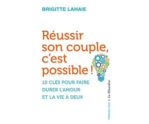 Réussir son couple c'est possible - 10 clés pour faire durer l'amour et la vie à deux