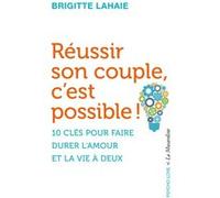 Réussir son couple c'est possible - 10 clés pour faire durer l'amour et la vie à deux Brigitte Lahaie (Auteur)