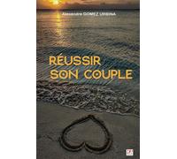Réussir son couple Le coaching de la relation de couple 2023 - Alexandre Gomez-Urbina - Ma Editions - broché - Guide