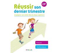 Réussir son dernier trimestre - CP: Et préparer son entrée dans la classe supérieure