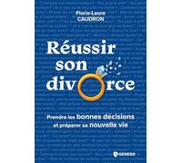 Réussir Son Divorce - Prendre Les Bonnes Décisions Et Préparer Sa Nouvelle Vie