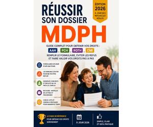 Réussir son dossier MDPH: Guide complet pour obtenir vos droits : AAH, PCH, RQTH, CMI, AEEH - Formulaire, projet de vie, recours et erreurs à éviter