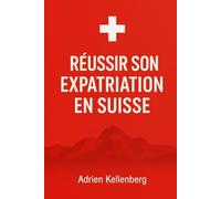 Réussir son Expatriation en Suisse: Le guide opérationnel pour s’installer sans surprises