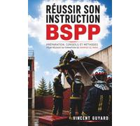 Réussir son instruction BSPP: Préparation, conseils et méthodes pour réussir sa formation de pompier de Paris