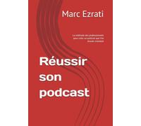 Réussir son podcast: La méthode des professionnels pour créer un podcast que l'on écoute vraiment