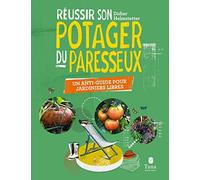 Réussir Son Potager Du Paresseux - Un Anti-Guide Pour Jardiniers Libres