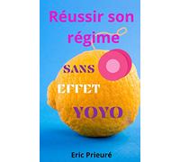 Réussir son régime sans effet yoyo: La méthode complète et détaillée pour perdre du poids durablement.