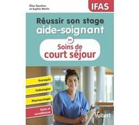 Réussir son stage aide-soignant en soins de court séjour (pathologies aiguës) Elise Gaudron (Auteur), Sophie Merlin (Auteur)