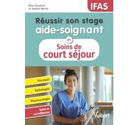 Réussir son stage aide-soignant en court séjour (pathologies aiguës): Pathologies - Conduites à tenir - Pharmacologie - Fiches techniques - Analyse de situation