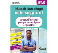 Réussir son stage aide-soignant en structure d'accueil pour personnes âgées et gériatrie: Pathologies - Conduites à tenir - Pharmacologie - Fiches techniques de soins
